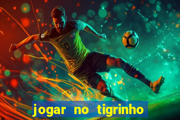 jogar no tigrinho sem deposito